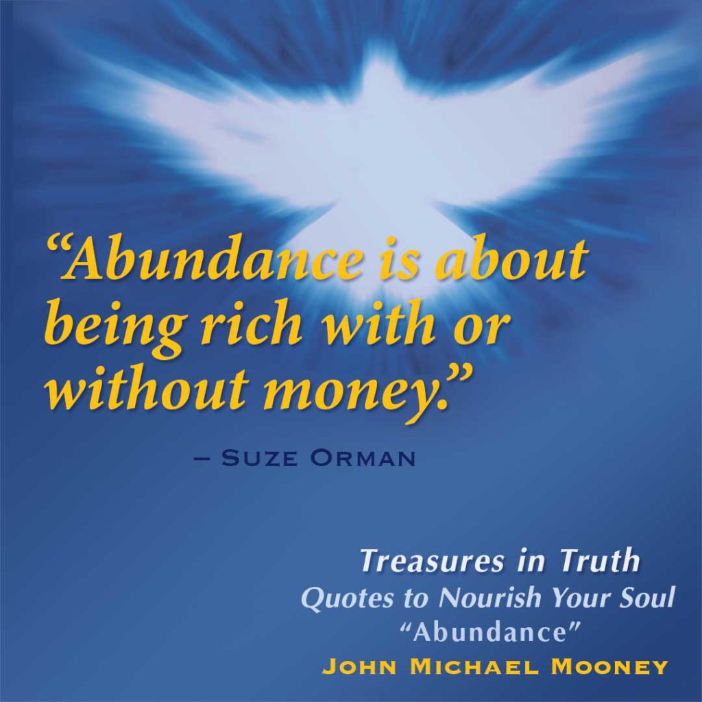 Abundance is about rich with or without money. 